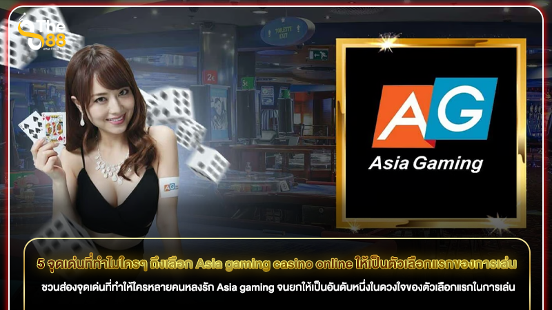 5 จุดเด่นที่ทำไมใครๆ ถึงเลือก Asia gaming casino online ให้เป็นตัวเลือกแรกของการเล่น