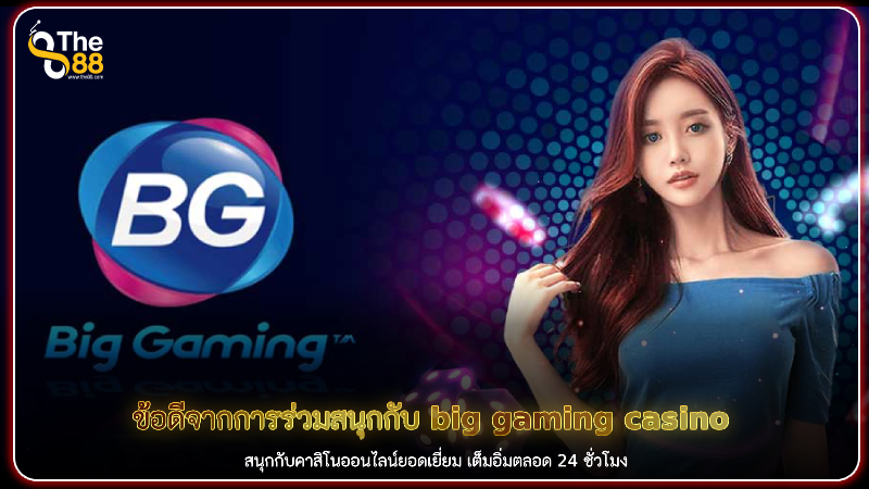 ข้อดีจากการร่วมสนุกกับ big gaming casino