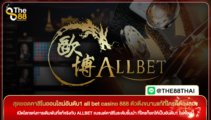 สุดยอดคาสิโนออนไลน์อันดับ1 all bet casino 888 ตัวตึงขนานแท้ที่ใครก็ต้องลอง