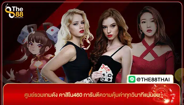 ศูนย์รวมเกมดัง คาสิโน460 การันตีความคุ้มค่าทุกวินาทีแน่นอน